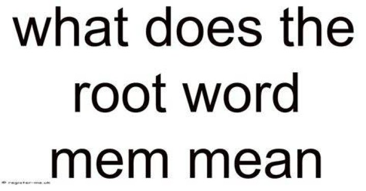 What does the root mem mean?
